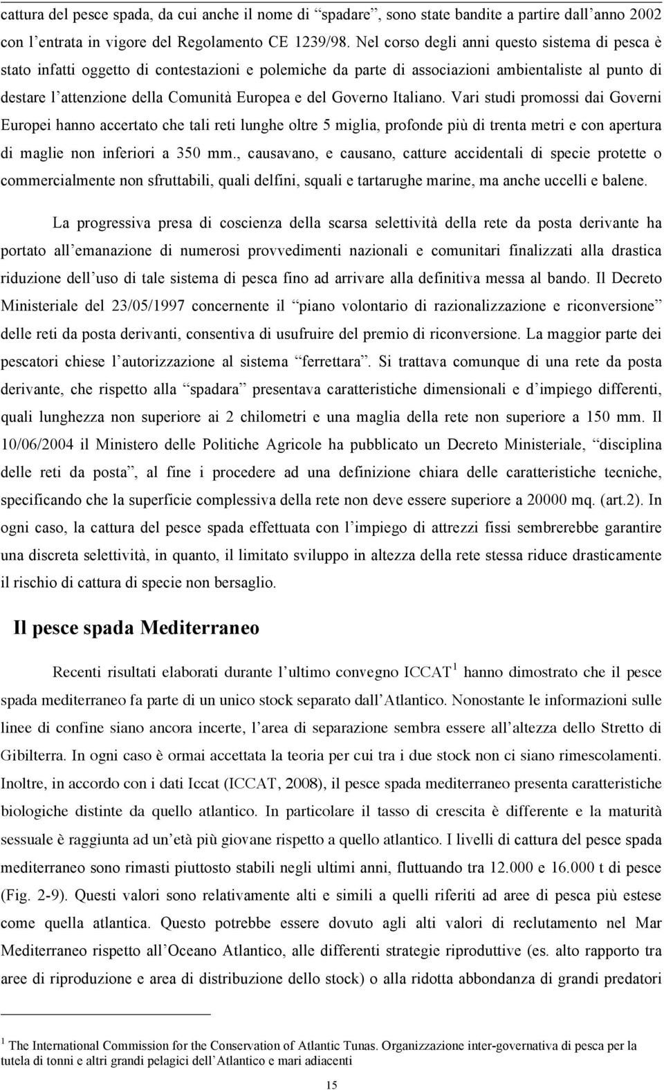 Governo Italiano. Vari studi promossi dai Governi Europei hanno accertato che tali reti lunghe oltre 5 miglia, profonde più di trenta metri e con apertura di maglie non inferiori a 350 mm.