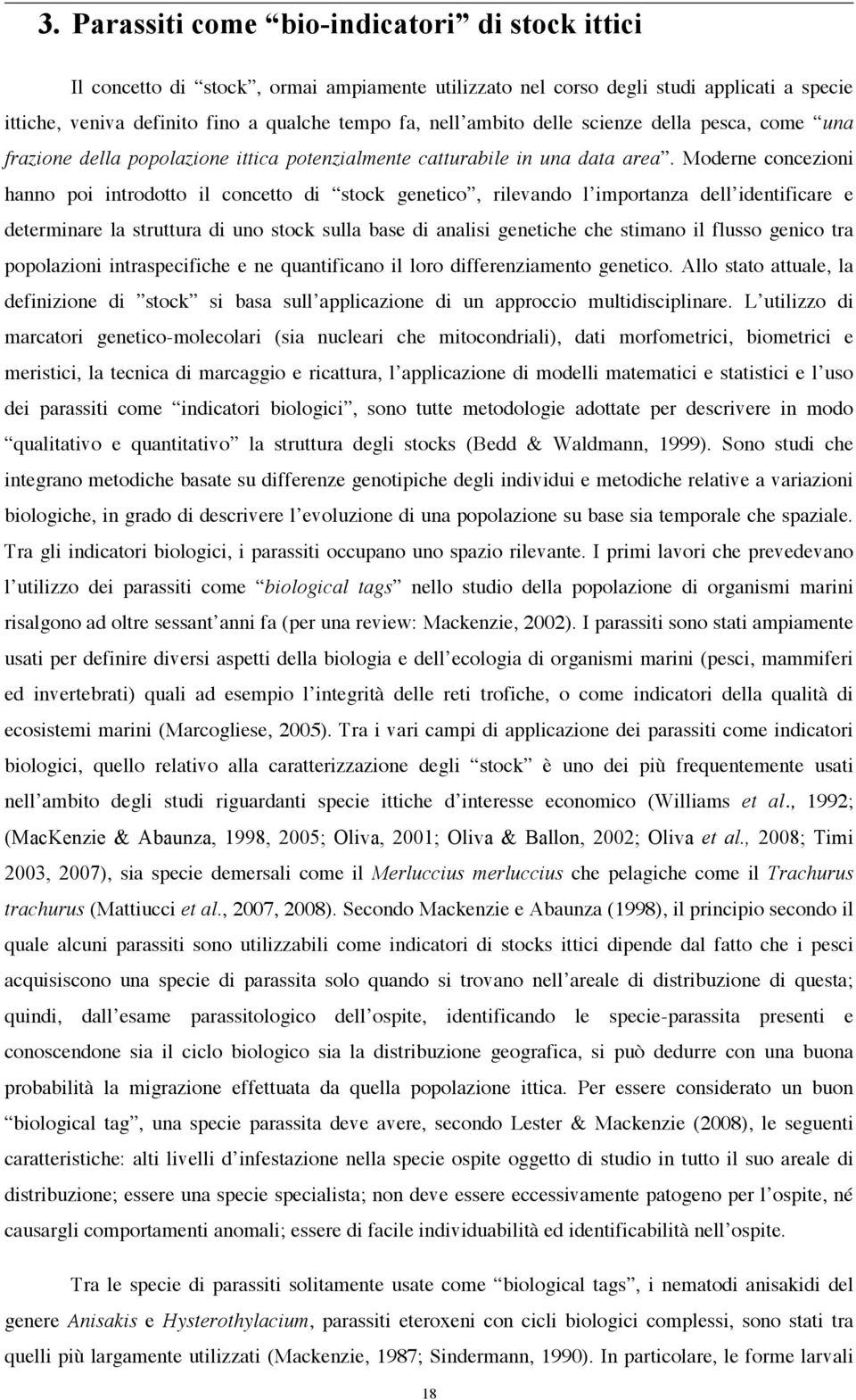 Moderne concezioni hanno poi introdotto il concetto di stock genetico, rilevando l importanza dell identificare e determinare la struttura di uno stock sulla base di analisi genetiche che stimano il