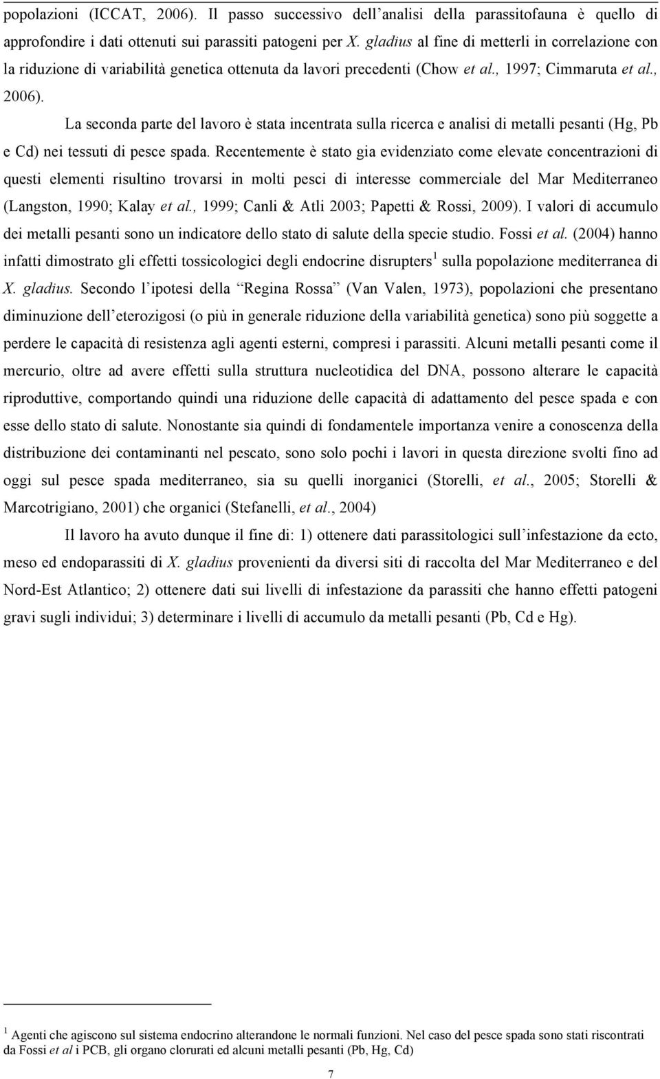 La seconda parte del lavoro è stata incentrata sulla ricerca e analisi di metalli pesanti (Hg, Pb e Cd) nei tessuti di pesce spada.