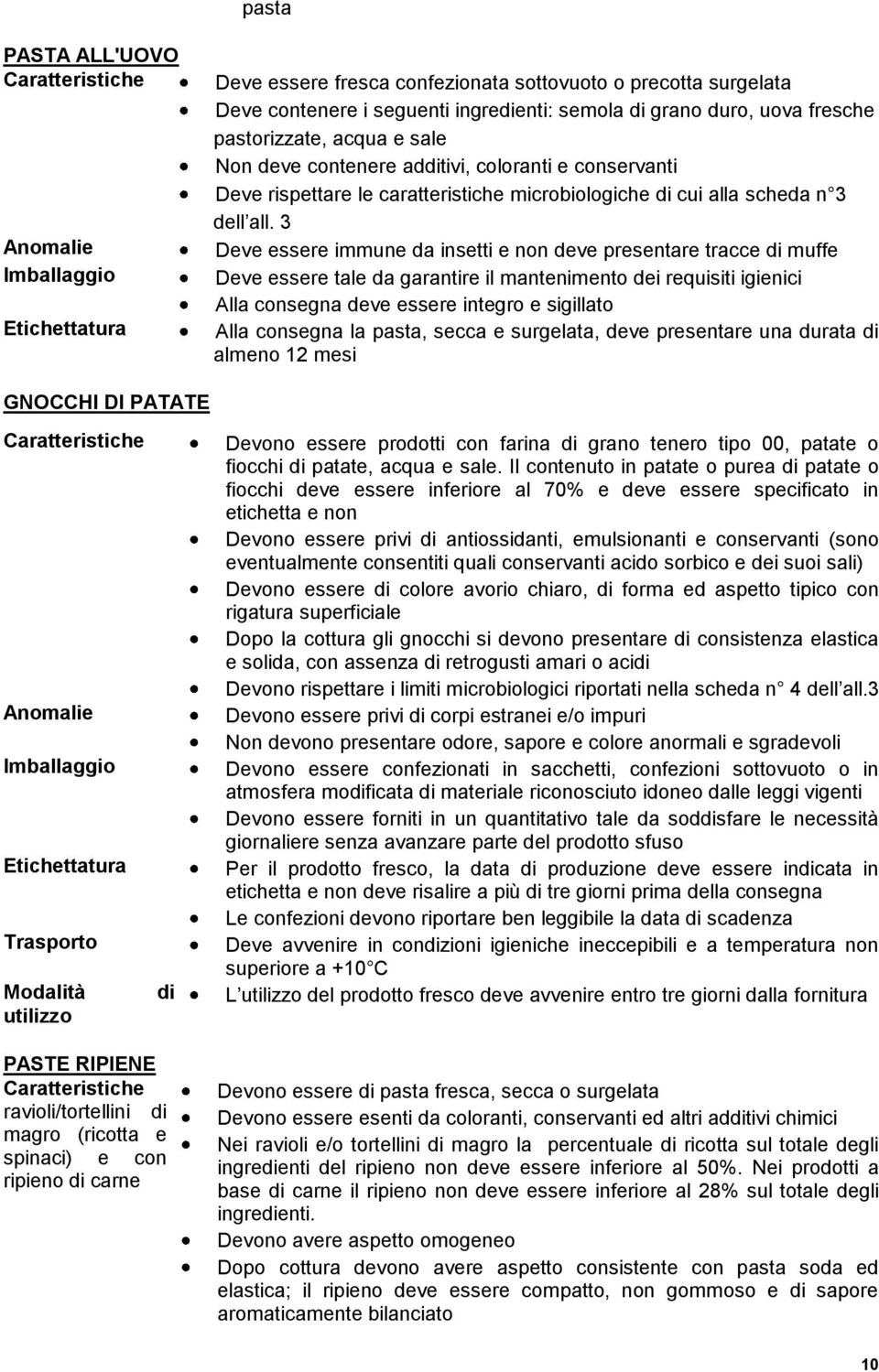 3 Deve essere immune da insetti e non deve presentare tracce di muffe Deve essere tale da garantire il mantenimento dei requisiti igienici Alla consegna deve essere integro e sigillato Alla consegna