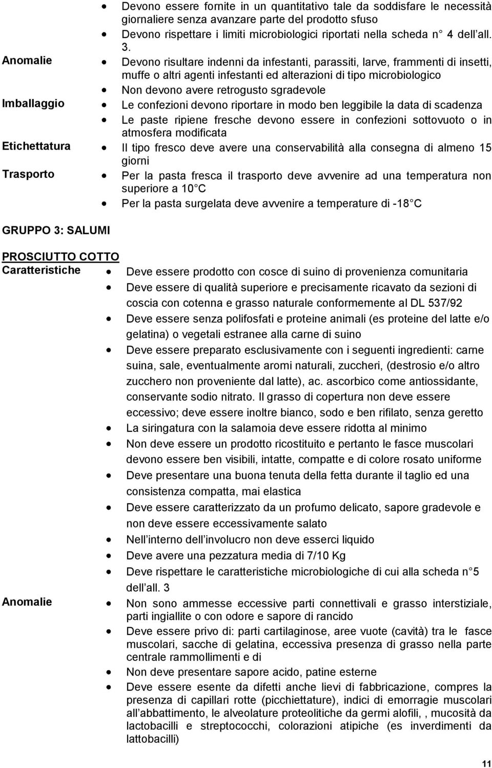 Devono risultare indenni da infestanti, parassiti, larve, frammenti di insetti, muffe o altri agenti infestanti ed alterazioni di tipo microbiologico Non devono avere retrogusto sgradevole Le