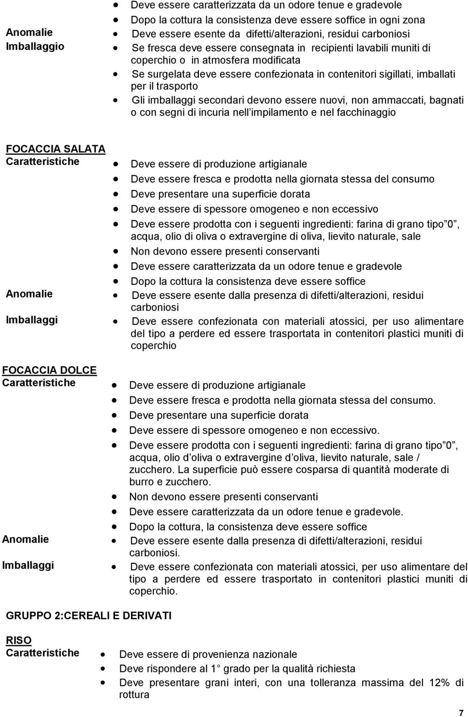 secondari devono essere nuovi, non ammaccati, bagnati o con segni di incuria nell impilamento e nel facchinaggio FOCACCIA SALATA Imballaggi FOCACCIA DOLCE Imballaggi Deve essere di produzione