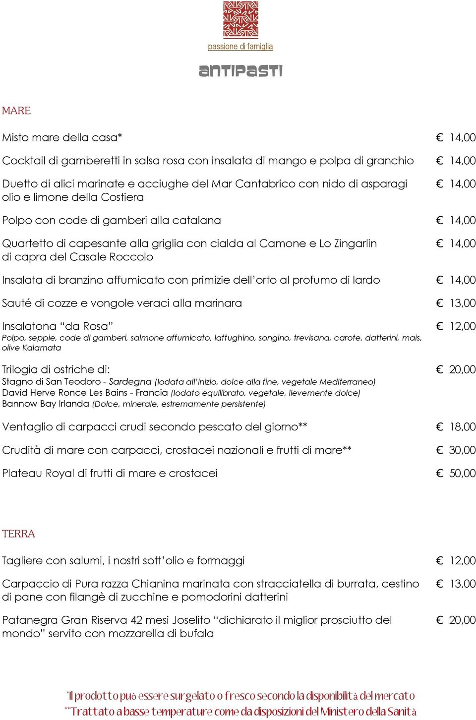 Insalata di branzino affumicato con primizie dell orto al profumo di lardo 14,00 Sauté di cozze e vongole veraci alla marinara 13,00 Insalatona da Rosa 12,00 Polpo, seppie, code di gamberi, salmone