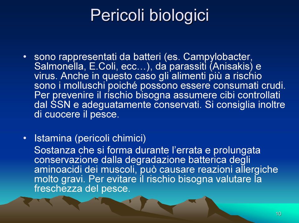 Per prevenire il rischio bisogna assumere cibi controllati dal SSN e adeguatamente conservati. Si consiglia inoltre di cuocere il pesce.