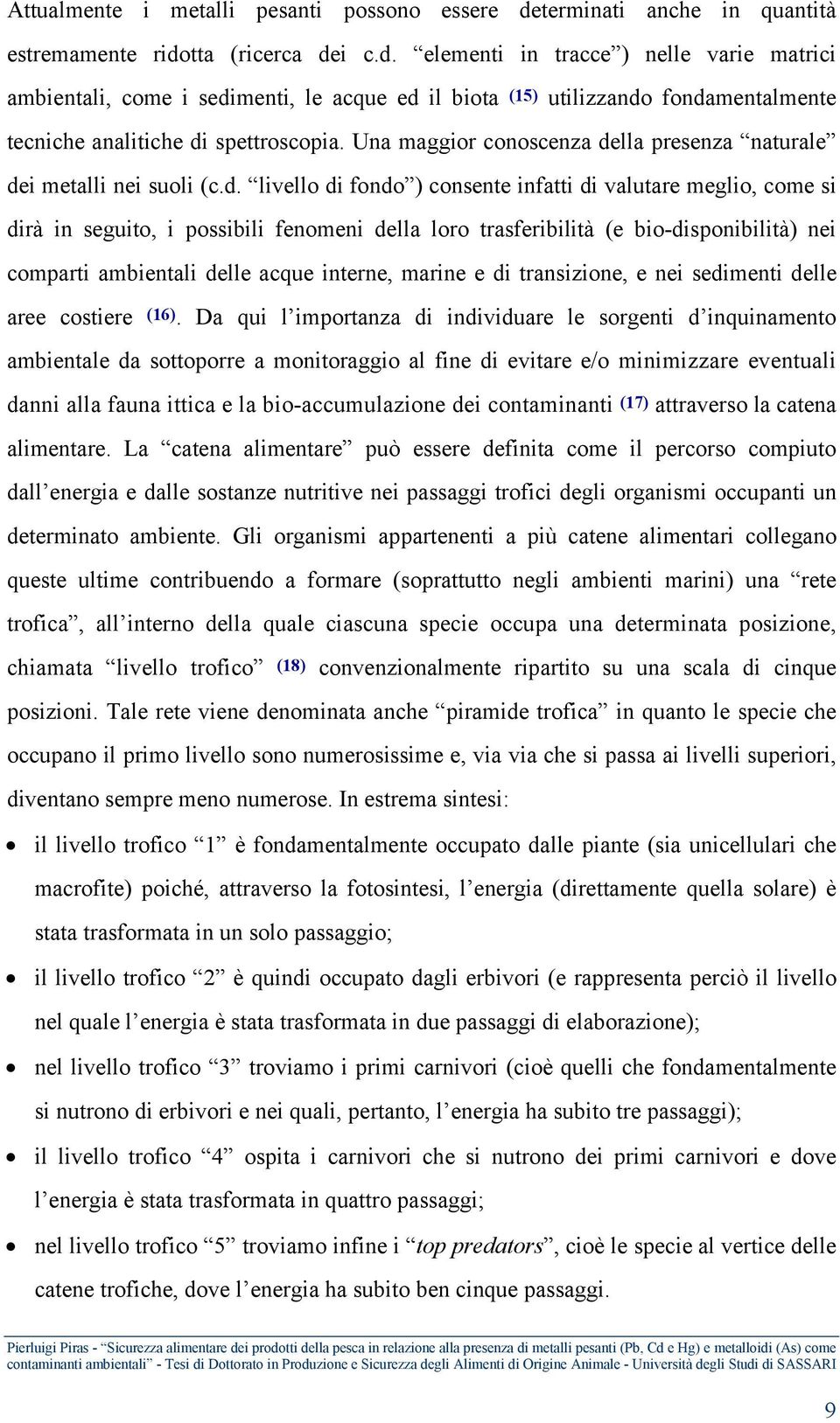 meglio, come si dirà in seguito, i possibili fenomeni della loro trasferibilità (e bio-disponibilità) nei comparti ambientali delle acque interne, marine e di transizione, e nei sedimenti delle aree