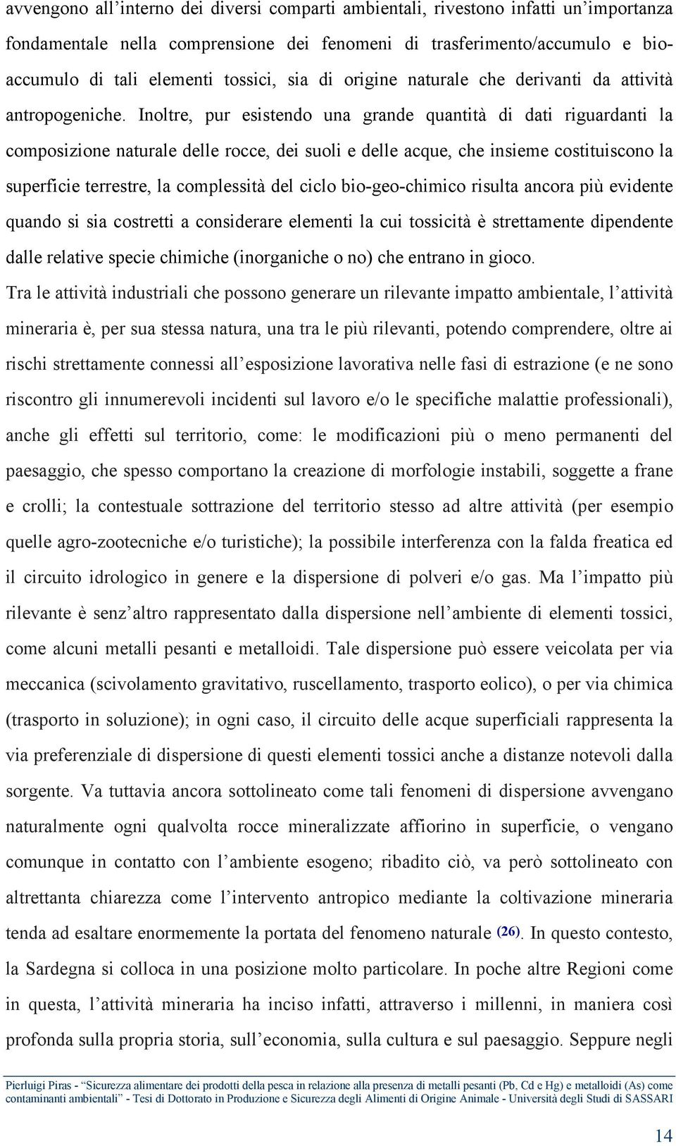 insieme costituiscono la superficie terrestre, la complessità del ciclo bio-geo-chimico risulta ancora più evidente quando si sia costretti a considerare elementi la cui tossicità è strettamente