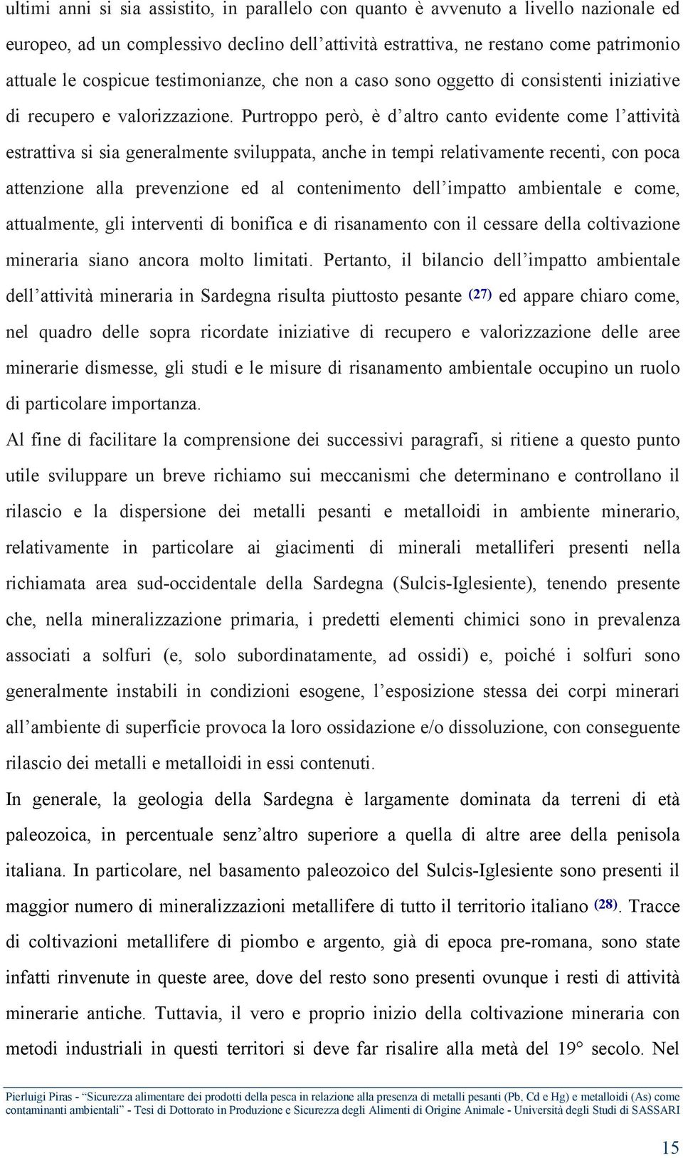 anche in tempi relativamente recenti, con poca attenzione alla prevenzione ed al contenimento dell impatto ambientale e come, attualmente, gli interventi di bonifica e di risanamento con il cessare