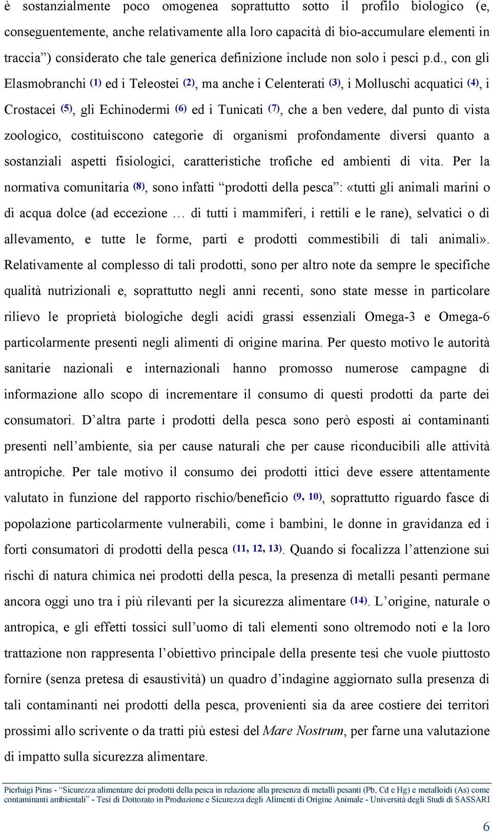 Tunicati (7), che a ben vedere, dal punto di vista zoologico, costituiscono categorie di organismi profondamente diversi quanto a sostanziali aspetti fisiologici, caratteristiche trofiche ed ambienti