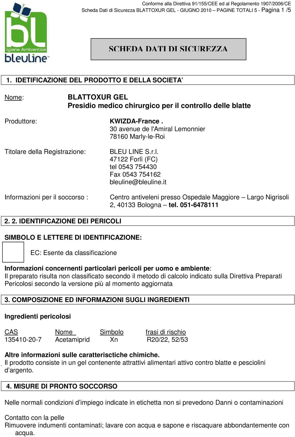 30 avenue de l'amiral Lemonnier 78160 Marly-le-Roi Titolare della Registrazione: Informazioni per il soccorso : BLEU LINE S.r.l. 47122 Forlì (FC) tel 0543 754430 Fax 0543 754162 bleuline@bleuline.