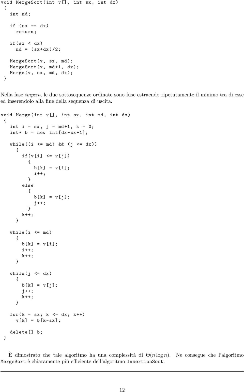 void Merge ( int v[], int sx, int md, int dx) int i = sx, j = md +1, k = 0; int * b = new int [dx -sx +1]; while ((i <= md) && (j <= dx )) if(v[i] <= v[j]) b[k] = v[i]; i ++; else b[k] = v[j]; j ++;