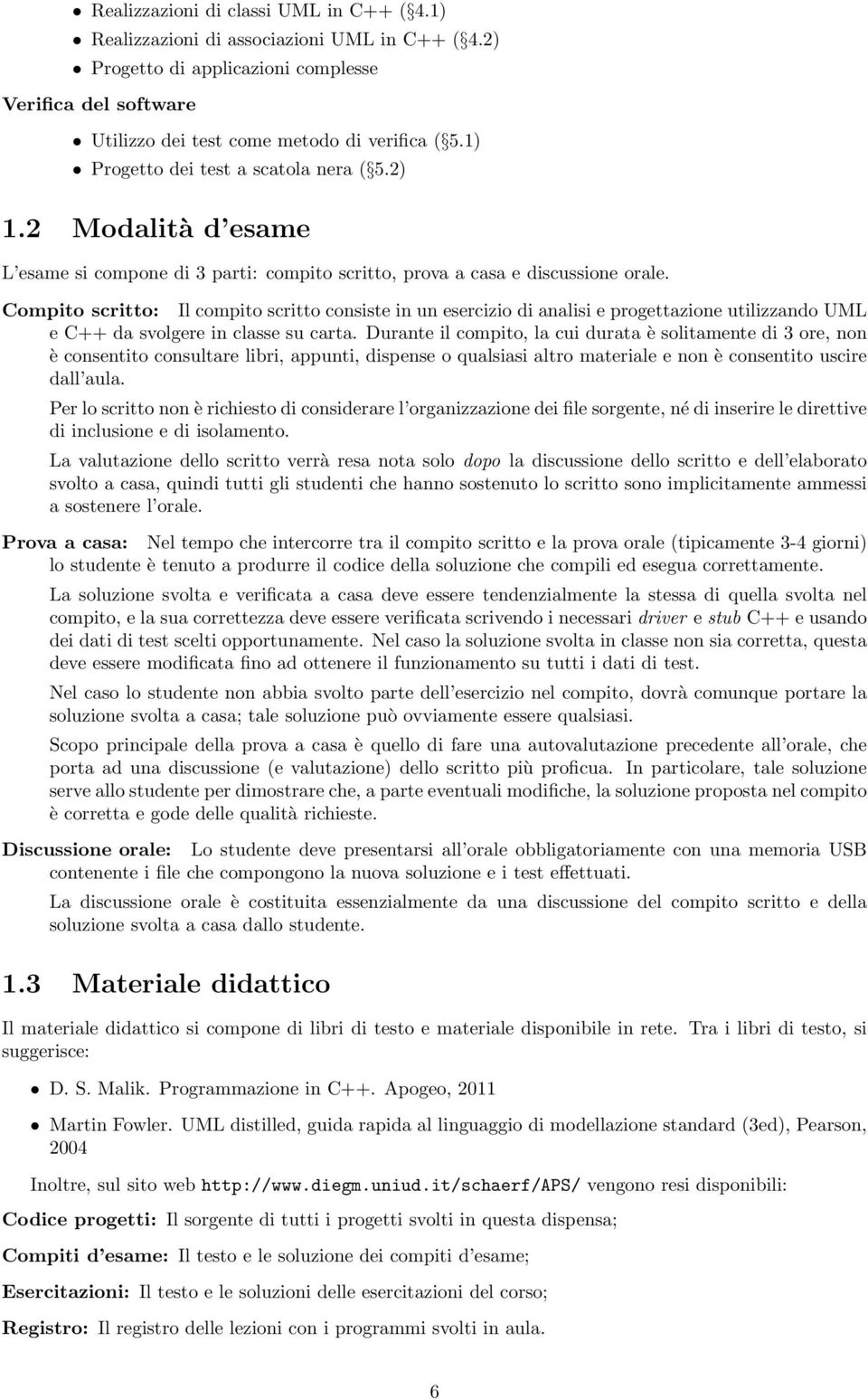 Compito scritto: Il compito scritto consiste in un esercizio di analisi e progettazione utilizzando UML e C++ da svolgere in classe su carta.