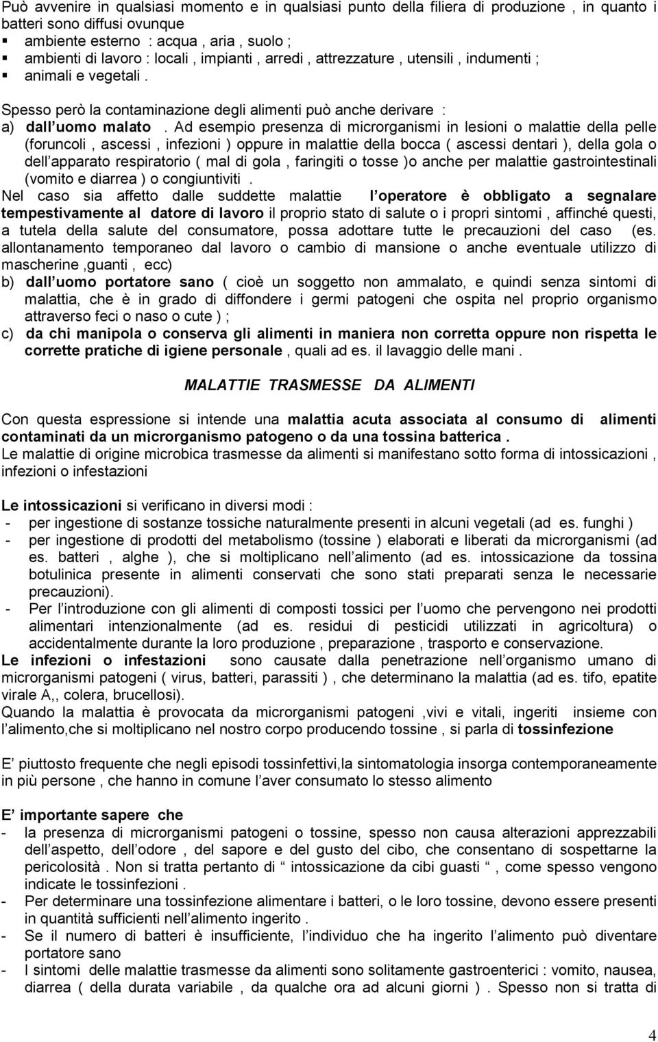 Ad esempio presenza di microrganismi in lesioni o malattie della pelle (foruncoli, ascessi, infezioni ) oppure in malattie della bocca ( ascessi dentari ), della gola o dell apparato respiratorio (