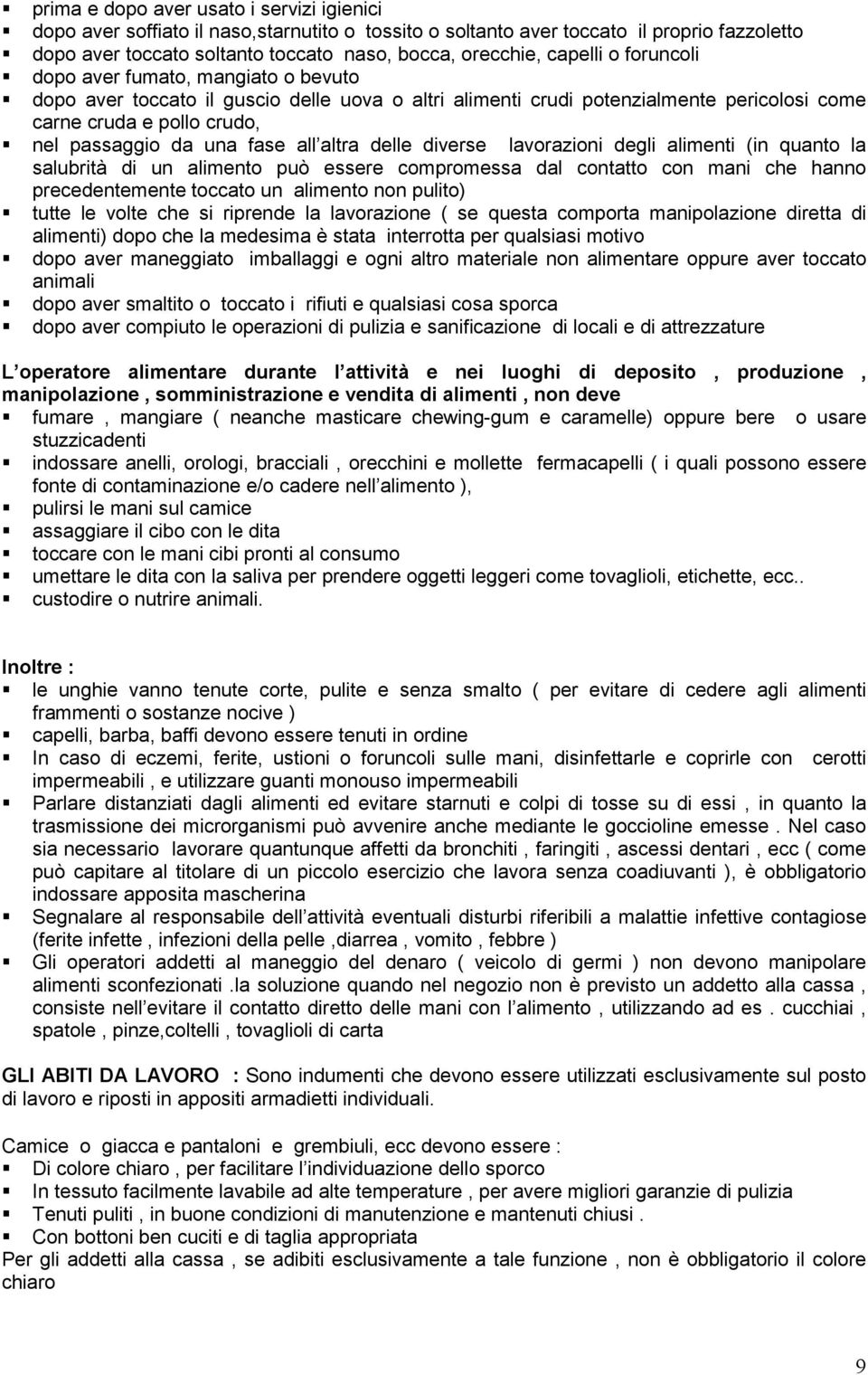 fase all altra delle diverse lavorazioni degli alimenti (in quanto la salubrità di un alimento può essere compromessa dal contatto con mani che hanno precedentemente toccato un alimento non pulito)