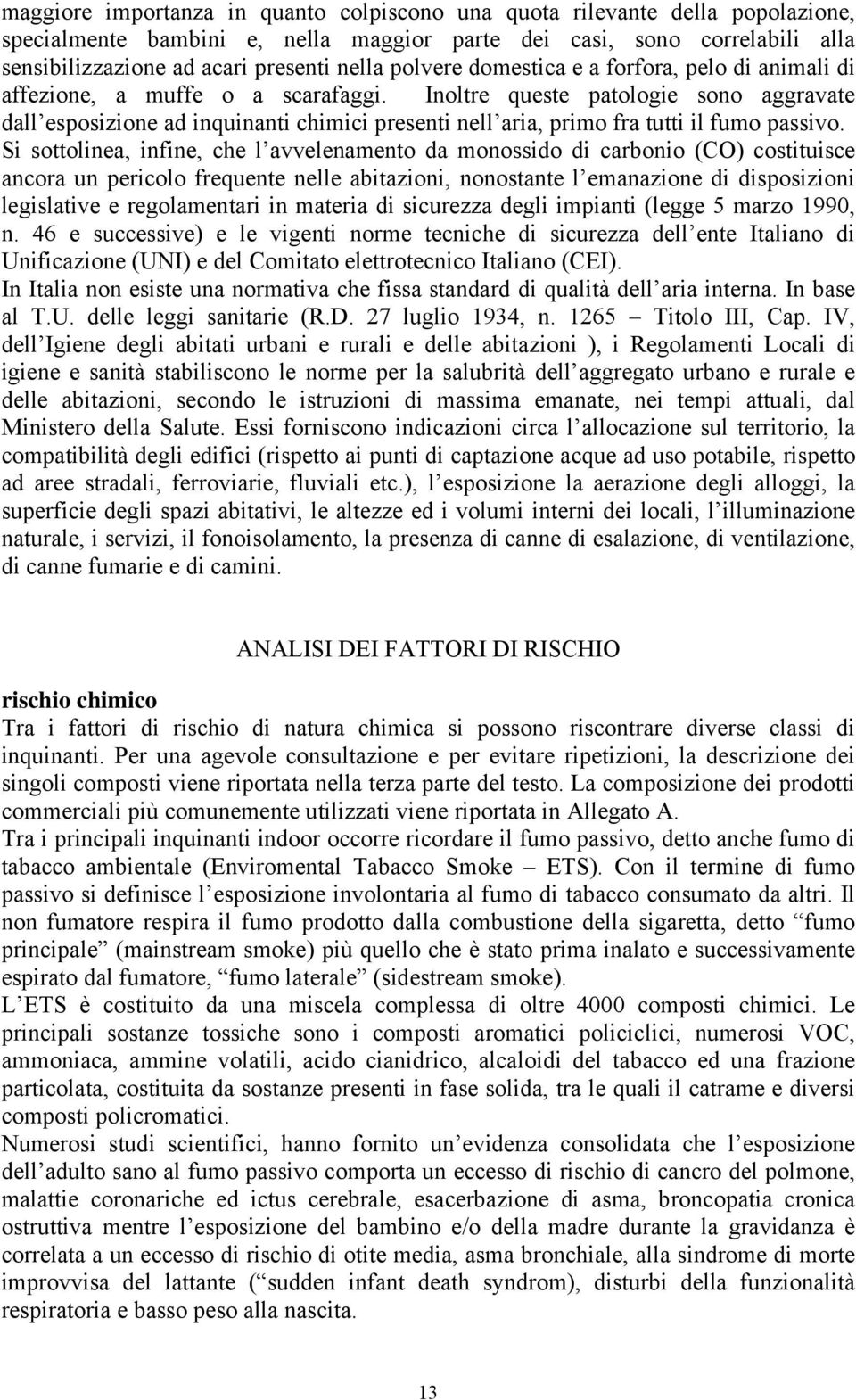 Inoltre queste patologie sono aggravate dall esposizione ad inquinanti chimici presenti nell aria, primo fra tutti il fumo passivo.