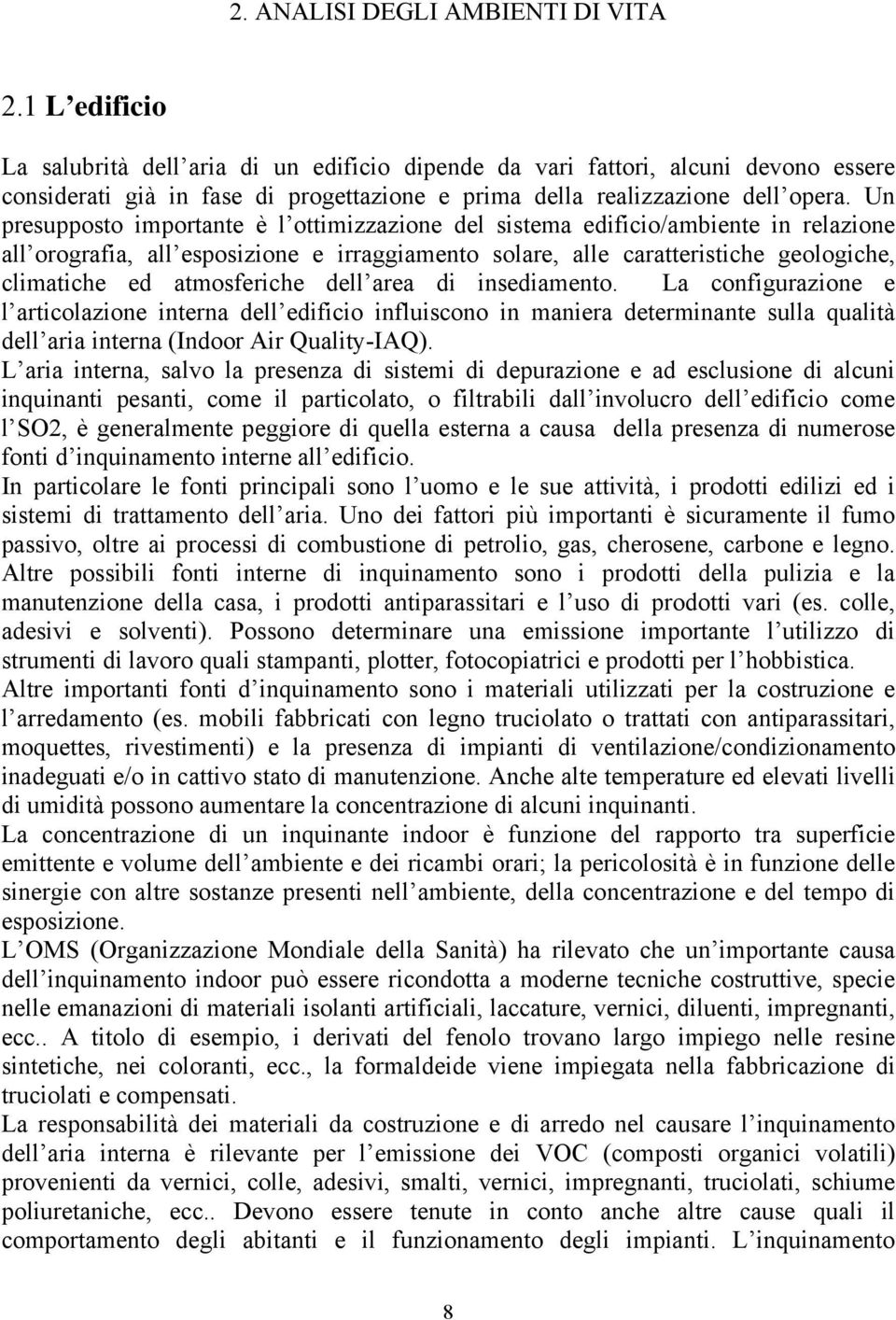 Un presupposto importante è l ottimizzazione del sistema edificio/ambiente in relazione all orografia, all esposizione e irraggiamento solare, alle caratteristiche geologiche, climatiche ed