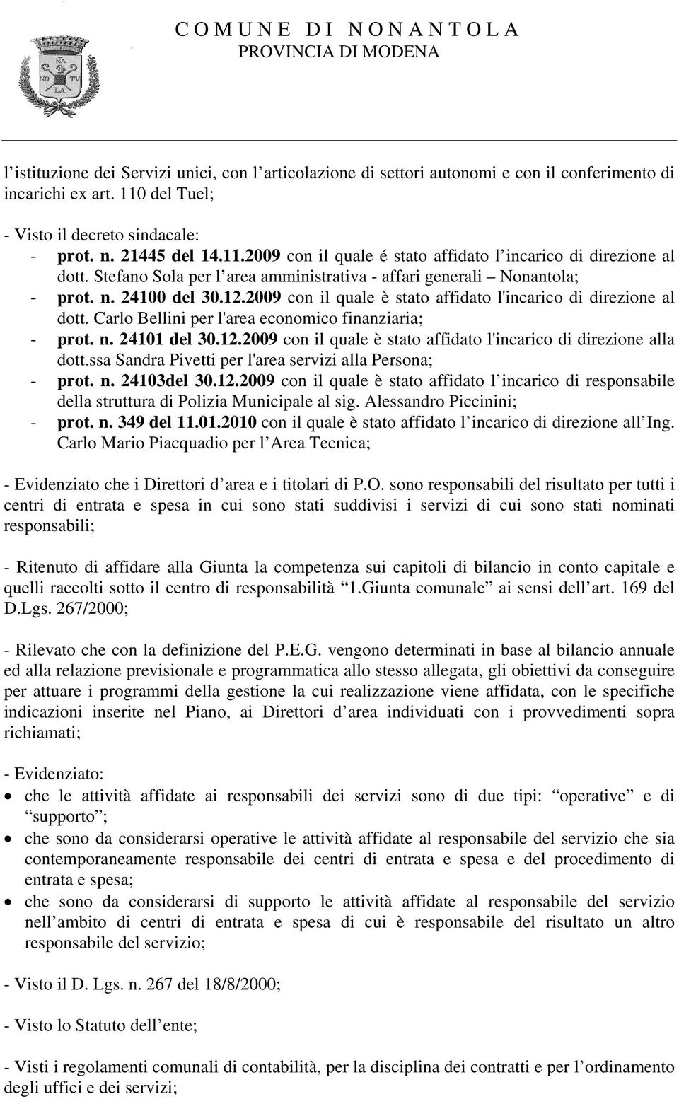 Carlo Bellini per l'area economico finanziaria; - prot. n. 24101 del 30.12.2009 con il quale è stato affidato l'incarico di direzione alla dott.