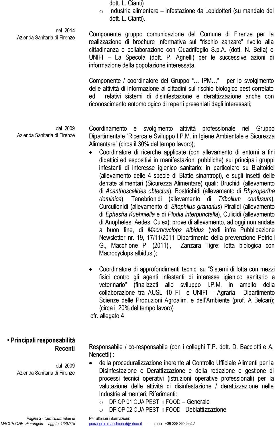 nel 2014 Componente gruppo comunicazione del Comune di Firenze per la realizzazione di brochure Informativa sul rischio zanzare rivolto alla cittadinanza e collaborazione con Quadrifoglio S.p.A.