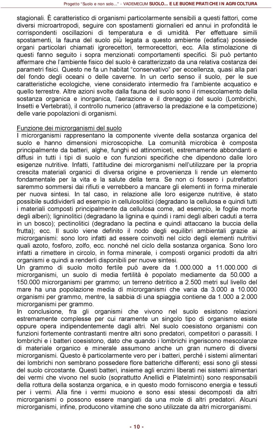 temperatura e di umidità. Per effettuare simili spostamenti, la fauna del suolo più legata a questo ambiente (edafica) possiede organi particolari chiamati igrorecettori, termorecettori, ecc.