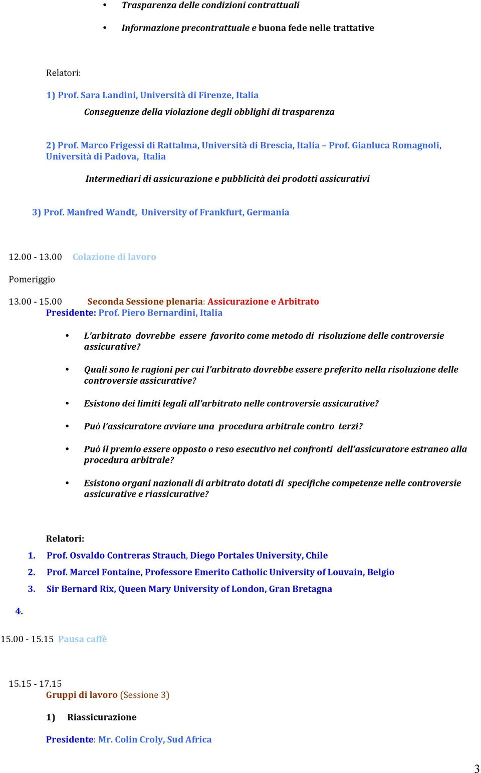 Gianluca Romagnoli, Università di Padova, Italia Intermediari di assicurazione e pubblicità dei prodotti assicurativi 3) Prof. Manfred Wandt, University of Frankfurt, Germania 12.00-13.