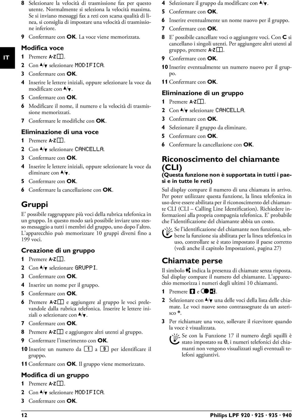 Modifica voce 1 Premere am. 2 Con [ selezionare MODIFICA. 4 Inserire le lettere iniziali, oppure selezionare la voce da modificare con [.