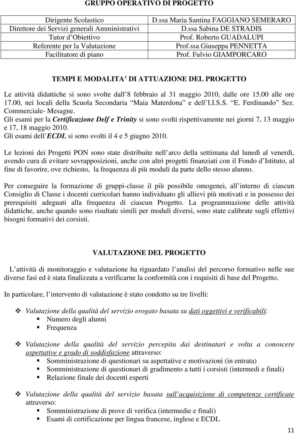 Fulvio GIAMPORCARO TEMPI E MODALITA DI ATTUAZIONE DEL PROGETTO Le attività didattiche si sono svolte dall 8 febbraio al 31 maggio 2010, dalle ore 15.00 alle ore 17.