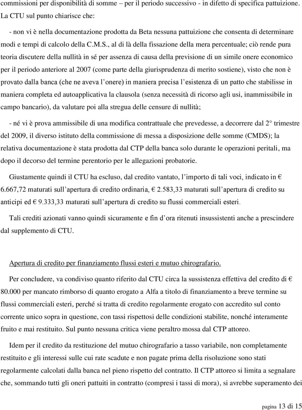 , al di là della fissazione della mera percentuale; ciò rende pura teoria discutere della nullità in sé per assenza di causa della previsione di un simile onere economico per il periodo anteriore al