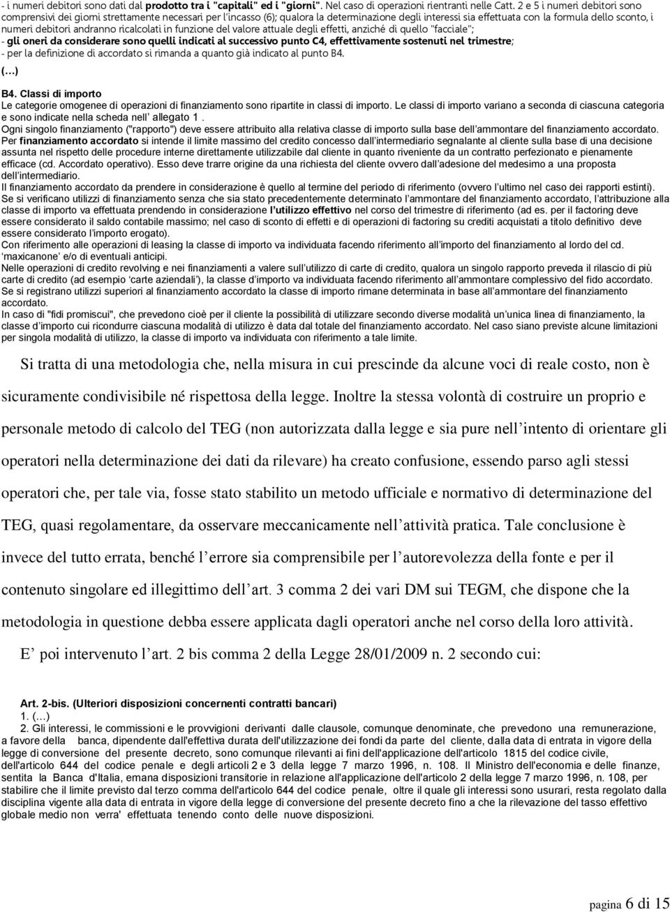 andranno ricalcolati in funzione del valore attuale degli effetti, anziché di quello "facciale"; - gli oneri da considerare sono quelli indicati al successivo punto C4, effettivamente sostenuti nel