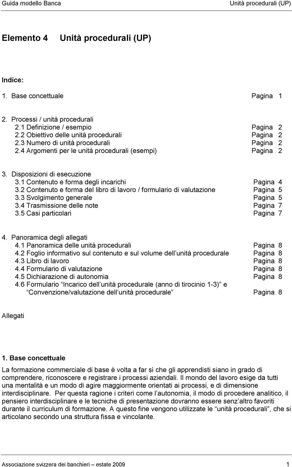 2 Contenuto e forma del libro di lavoro / formulario di valutazione Pagina 5 3.3 Svolgimento generale Pagina 5 3.4 Trasmissione delle note Pagina 7 3.5 Casi particolari Pagina 7 4.