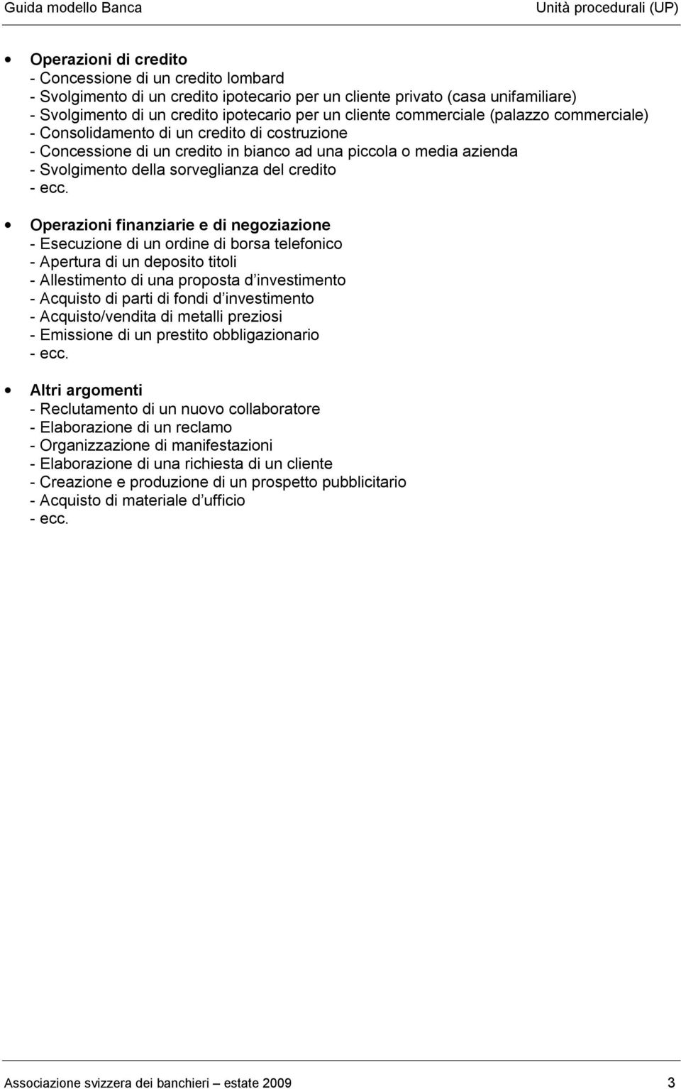 Operazioni finanziarie e di negoziazione - Esecuzione di un ordine di borsa telefonico - Apertura di un deposito titoli - Allestimento di una proposta d investimento - Acquisto di parti di fondi d