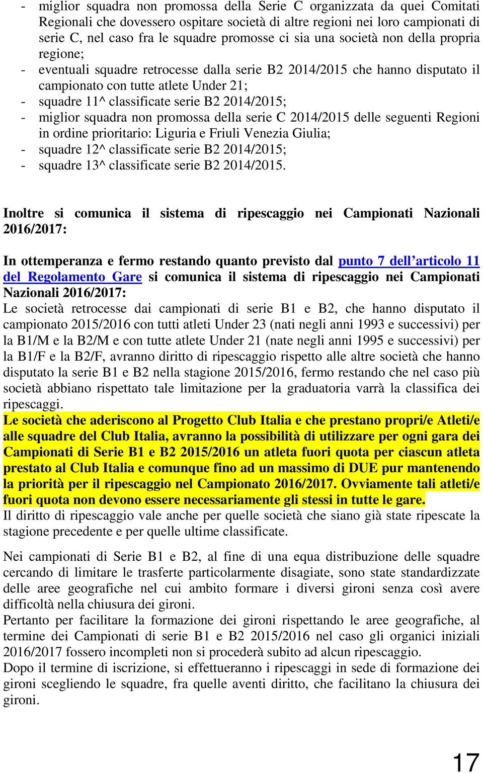 2014/2015; - miglior squadra non promossa della serie C 2014/2015 delle seguenti Regioni in ordine prioritario: Liguria e Friuli Venezia Giulia; - squadre 12^ classificate serie B2 2014/2015; -