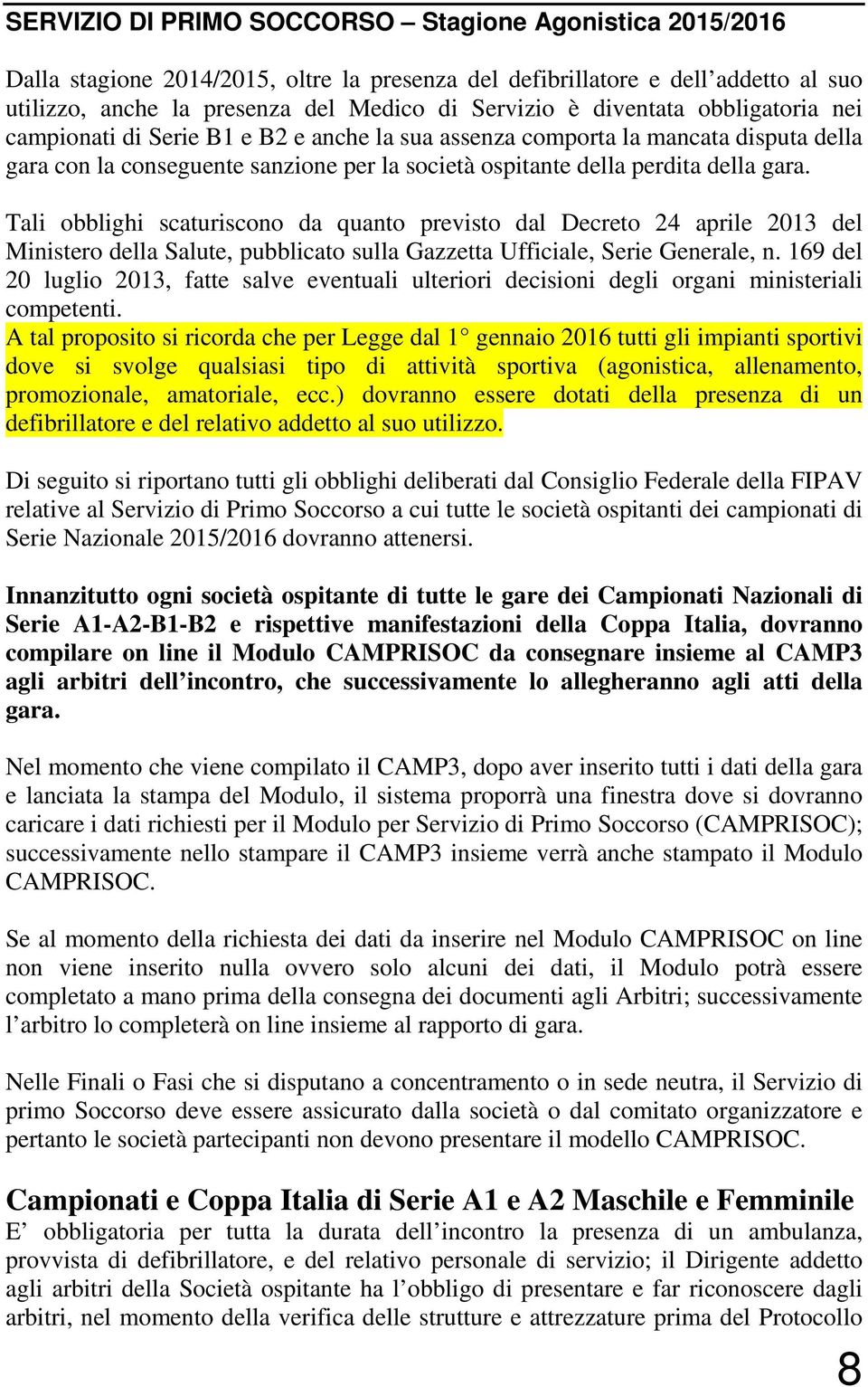 Tali obblighi scaturiscono da quanto previsto dal Decreto 24 aprile 2013 del Ministero della Salute, pubblicato sulla Gazzetta Ufficiale, Serie Generale, n.