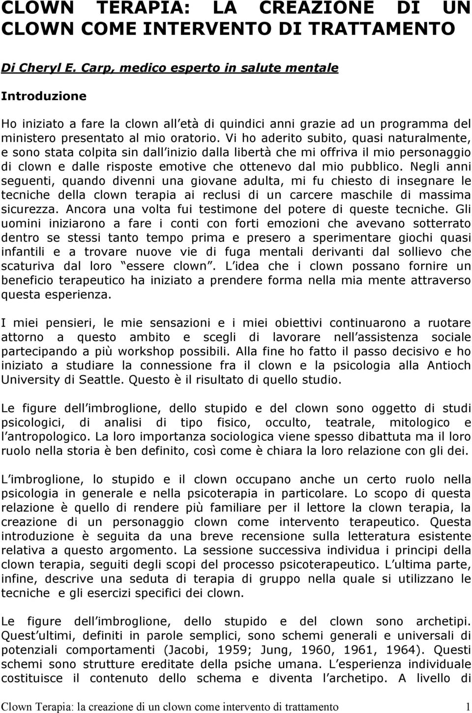 Vi ho aderito subito, quasi naturalmente, e sono stata colpita sin dall inizio dalla libertà che mi offriva il mio personaggio di clown e dalle risposte emotive che ottenevo dal mio pubblico.