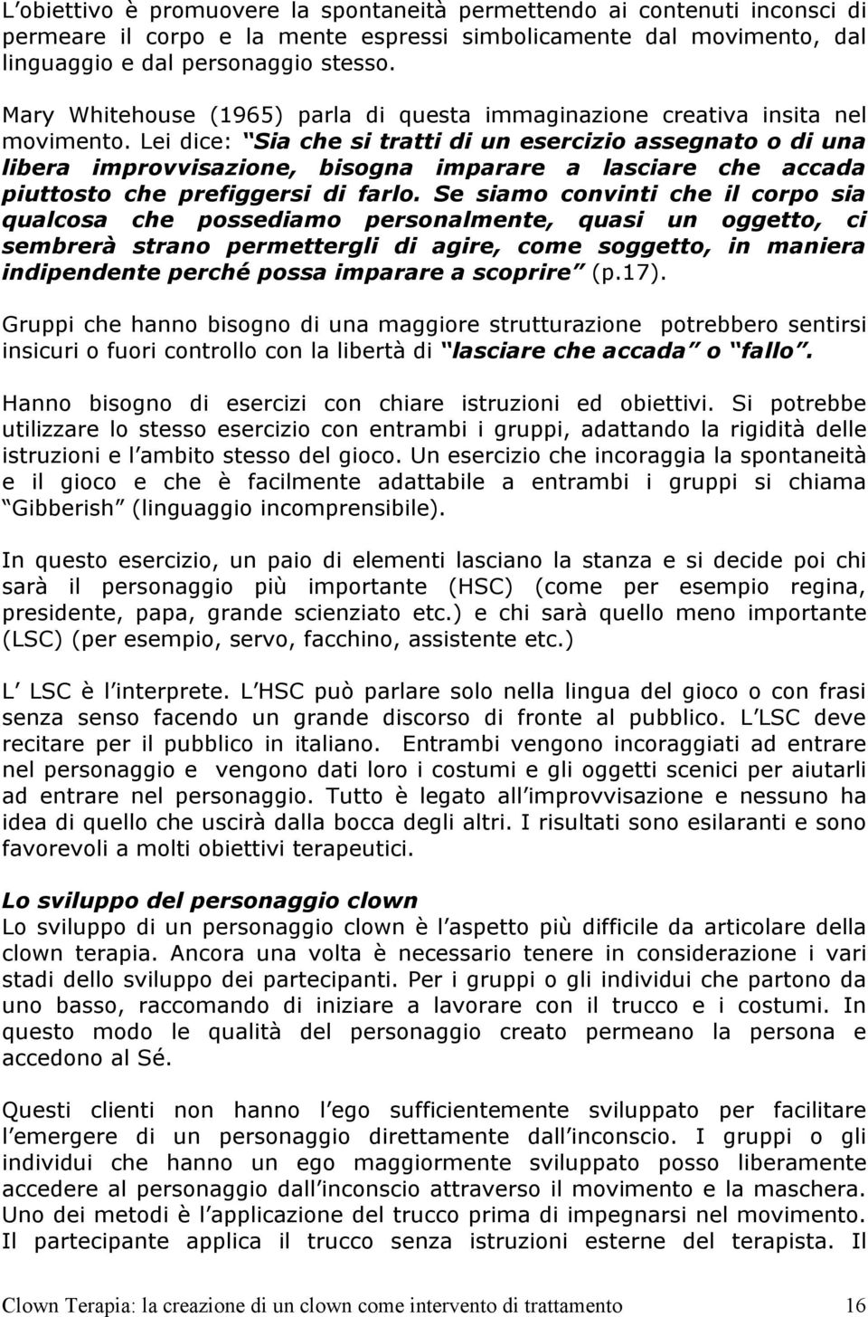 Lei dice: Sia che si tratti di un esercizio assegnato o di una libera improvvisazione, bisogna imparare a lasciare che accada piuttosto che prefiggersi di farlo.