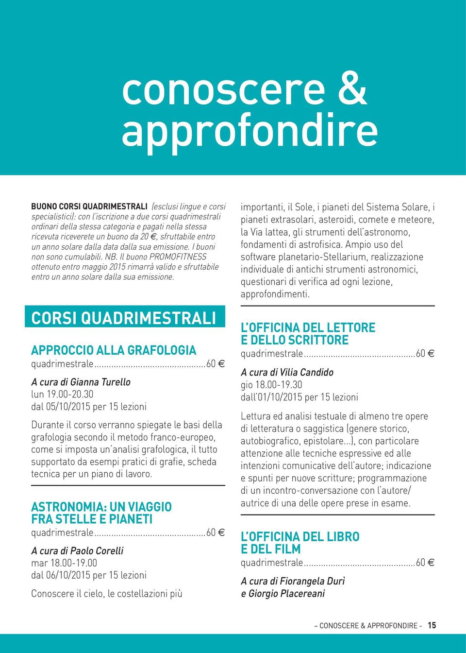 Il buono PROMOFITNESS ottenuto entro maggio 2015 rimarrà valido e sfruttabile entro un anno solare dalla sua emissione. CORSI QUADRIMESTRALI APPROCCIO ALLA GRAFOLOGIA A cura di Gianna Turello lun 19.