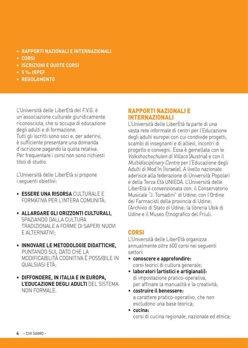 L Università delle LiberEtà si propone i seguenti obiettivi: ESSERE UNA RISORSA CULTURALE E FORMATIVA PER L INTERA COMUNITÀ; ALLARGARE GLI ORIZZONTI CULTURALI, SPAZIANDO DALLA CULTURA TRADIZIONALE A