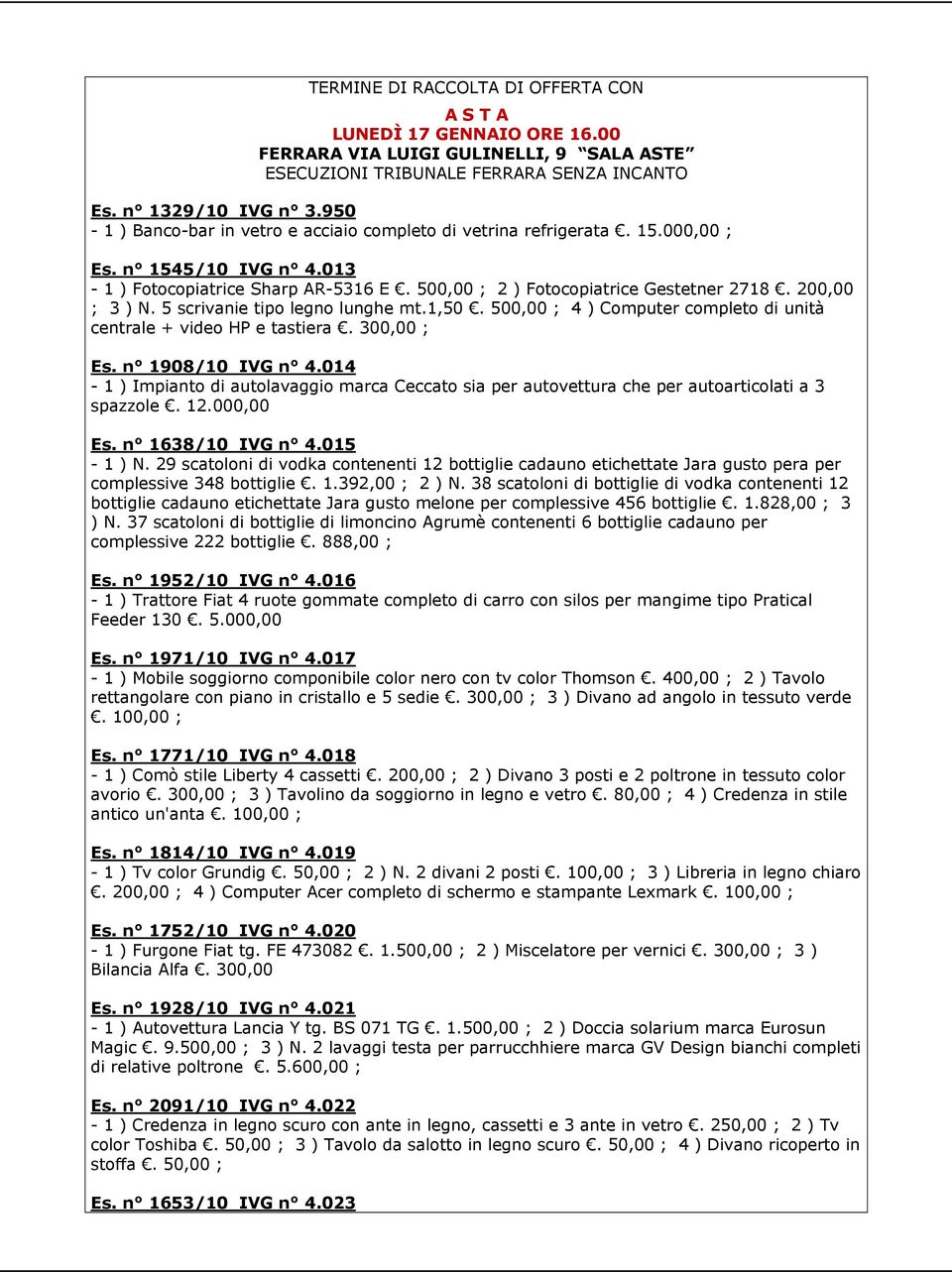 200,00 ; 3 ) N. 5 scrivanie tipo legno lunghe mt.1,50. 500,00 ; 4 ) Computer completo di unità centrale + video HP e tastiera. 300,00 ; Es. n 1908/10 IVG n 4.