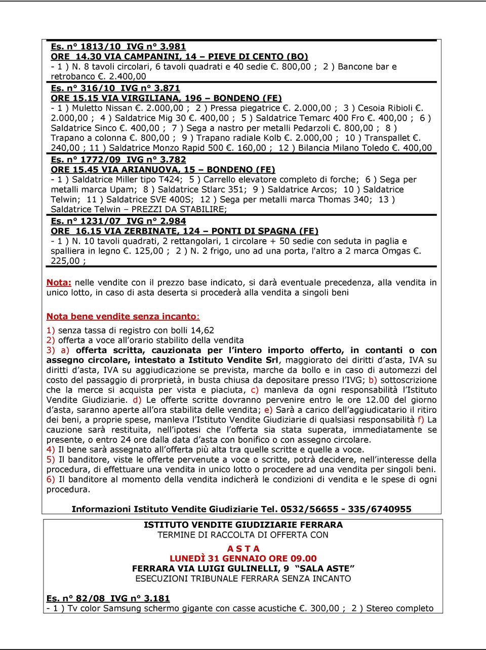 400,00 ; 5 ) Saldatrice Temarc 400 Fro. 400,00 ; 6 ) Saldatrice Sinco. 400,00 ; 7 ) Sega a nastro per metalli Pedarzoli. 800,00 ; 8 ) Trapano a colonna. 800,00 ; 9 ) Trapano radiale Kolb. 2.