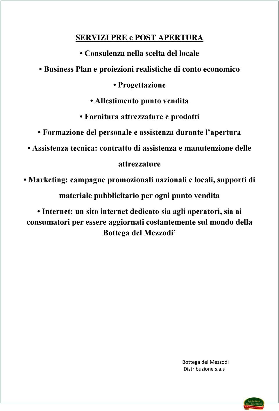 assistenza e manutenzione delle attrezzature Marketing: campagne promozionali nazionali e locali, supporti di materiale pubblicitario per ogni