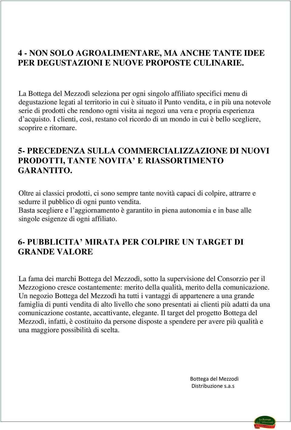 negozi una vera e propria esperienza d acquisto. I clienti, così, restano col ricordo di un mondo in cui è bello scegliere, scoprire e ritornare.