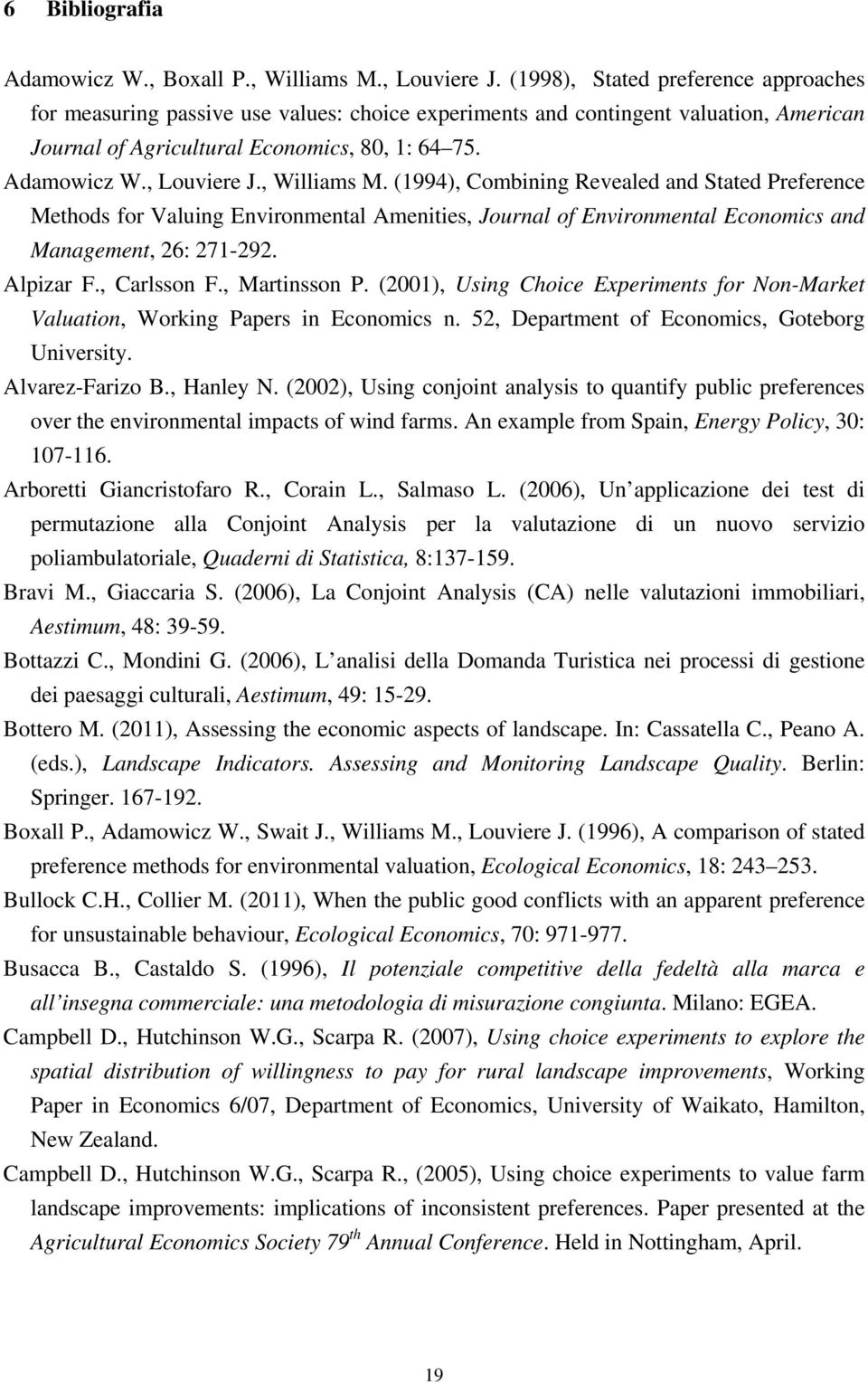 , Williams M. (1994), Combining Revealed and Stated Preference Methods for Valuing Environmental Amenities, Journal of Environmental Economics and Management, 26: 271-292. Alpizar F., Carlsson F.