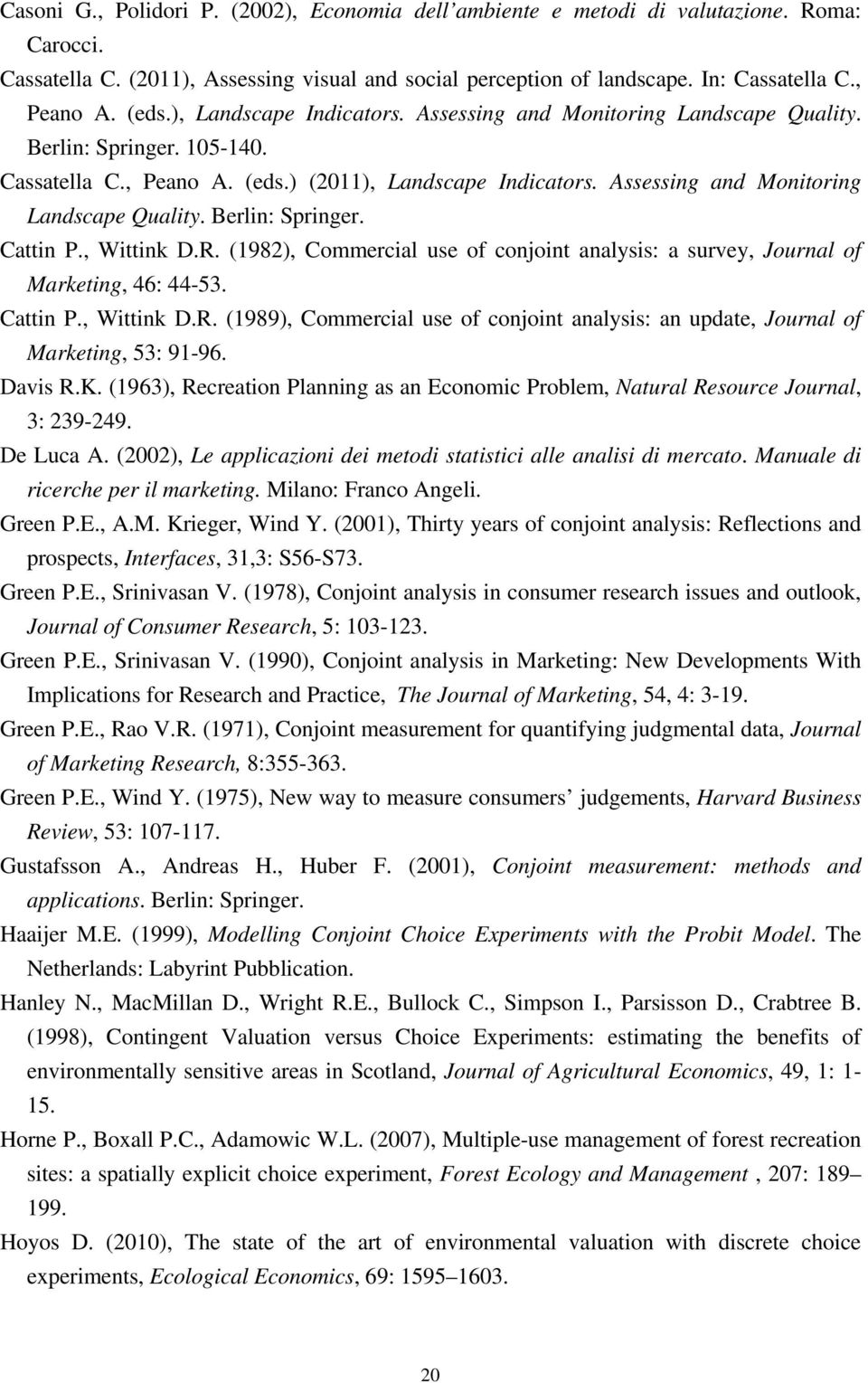 Assessing and Monitoring Landscape Quality. Berlin: Springer. Cattin P., Wittink D.R. (1982), Commercial use of conjoint analysis: a survey, Journal of Marketing, 46: 44-53. Cattin P., Wittink D.R. (1989), Commercial use of conjoint analysis: an update, Journal of Marketing, 53: 91-96.