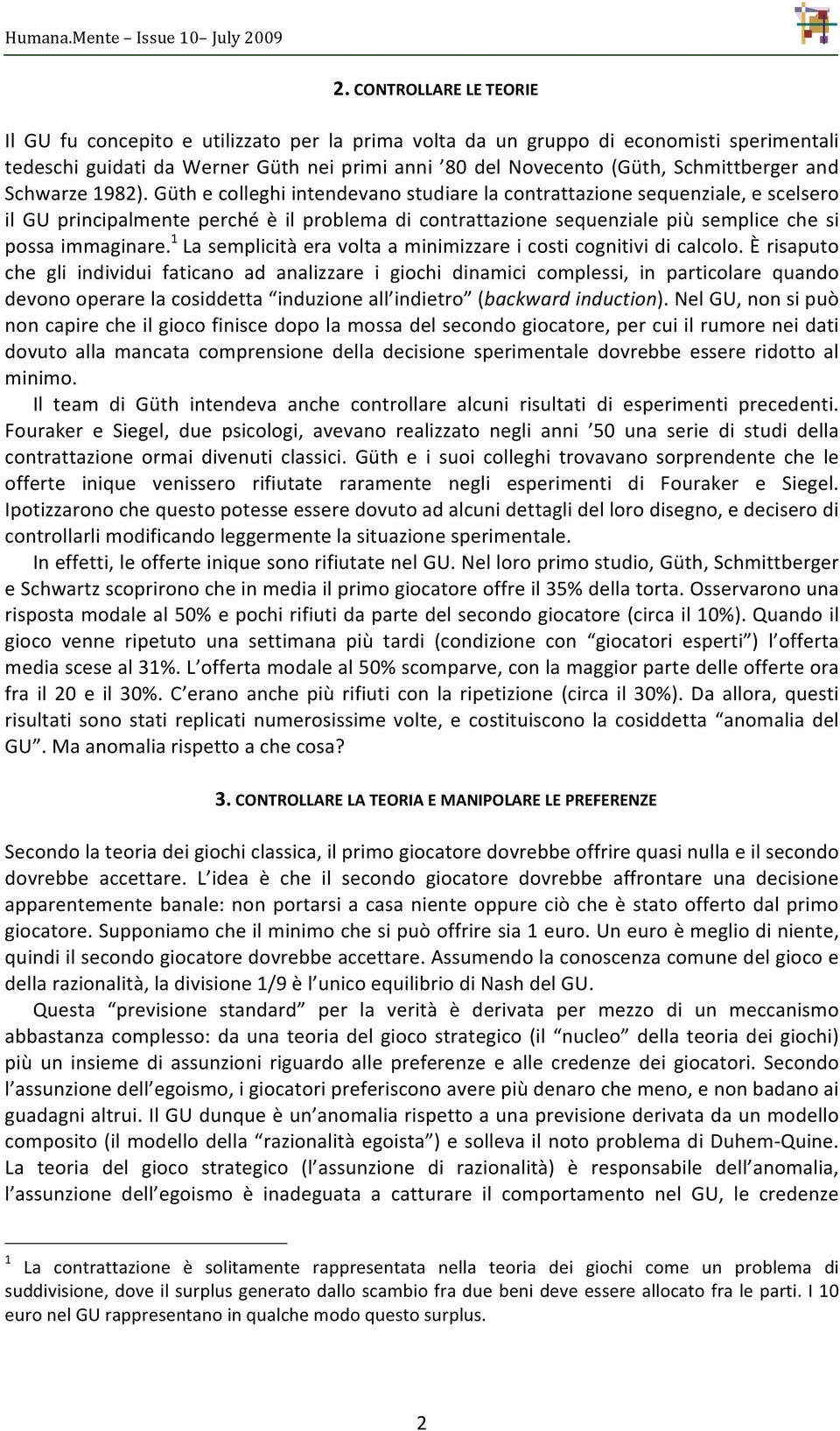 Schwarze1982).Güthecolleghiintendevanostudiarelacontrattazionesequenziale,escelsero il GU principalmente perché è il problema di contrattazione sequenziale più semplice che si possaimmaginare.