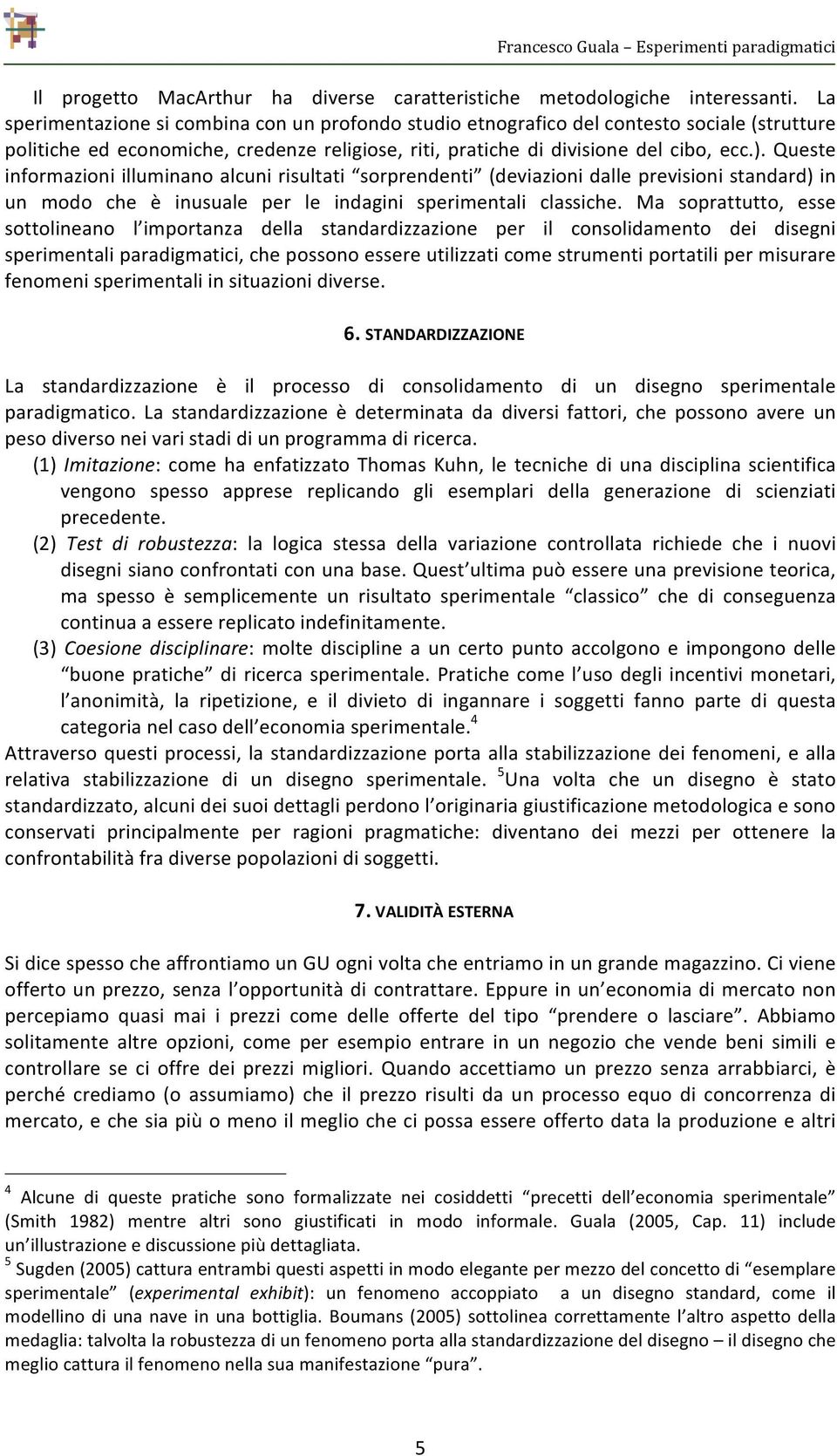 Queste informazioniilluminanoalcunirisultati sorprendenti (deviazionidalleprevisionistandard)in un modo che è inusuale per le indagini sperimentali classiche.