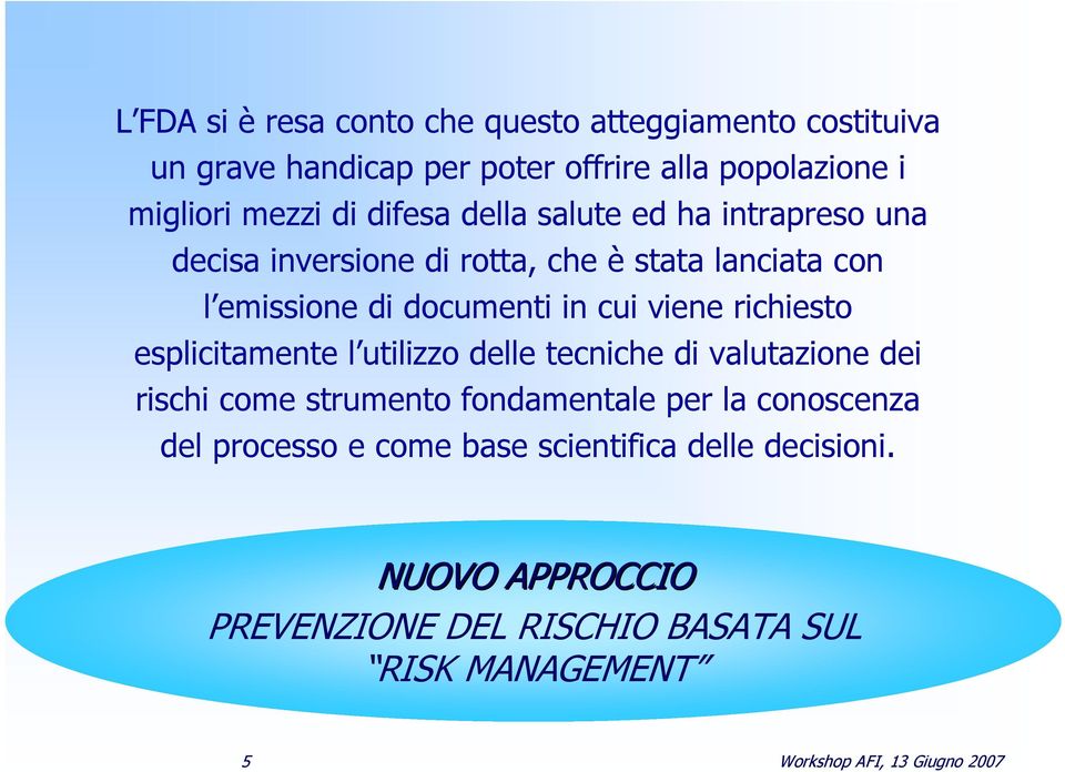 richiesto esplicitamente l utilizzo delle tecniche di valutazione dei rischi come strumento fondamentale per la conoscenza del