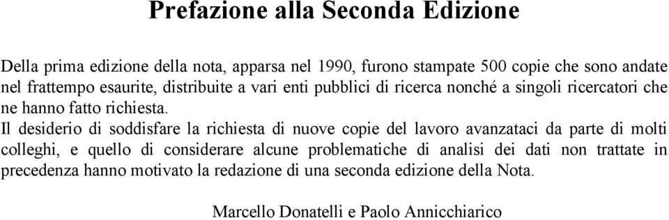 Il desiderio di soddisfare la richiesta di nuove copie del lavoro avanzataci da parte di molti colleghi, e quello di considerare alcune