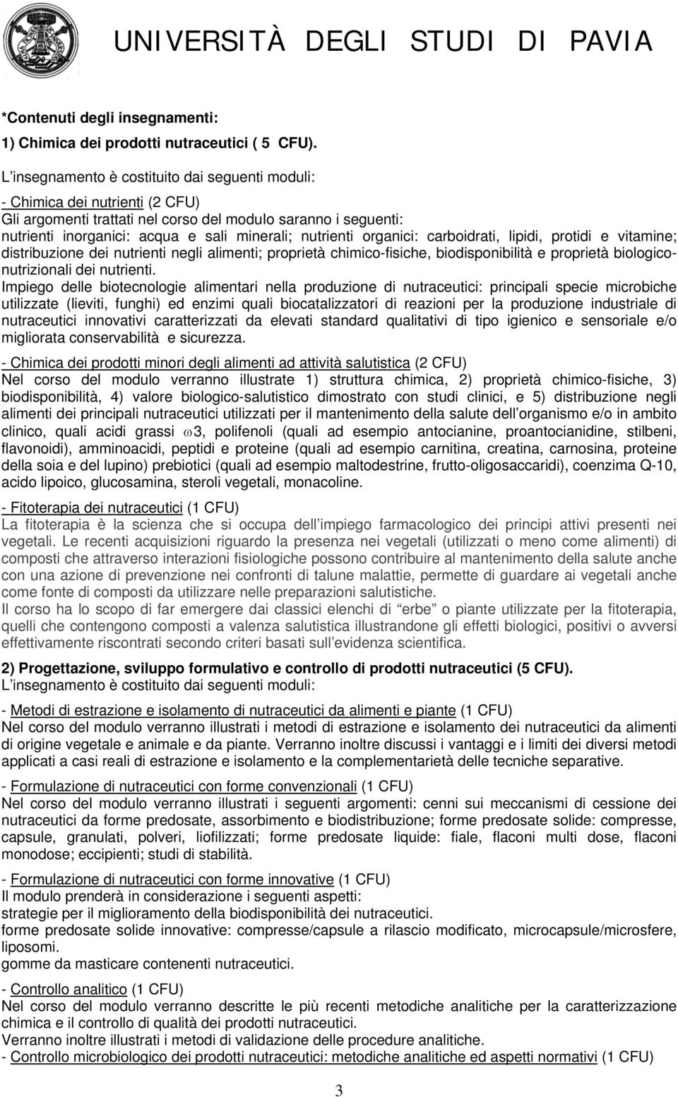 organici: carboidrati, lipidi, protidi e vitamine; distribuzione dei nutrienti negli alimenti; proprietà chimico-fisiche, biodisponibilità e proprietà biologiconutrizionali dei nutrienti.