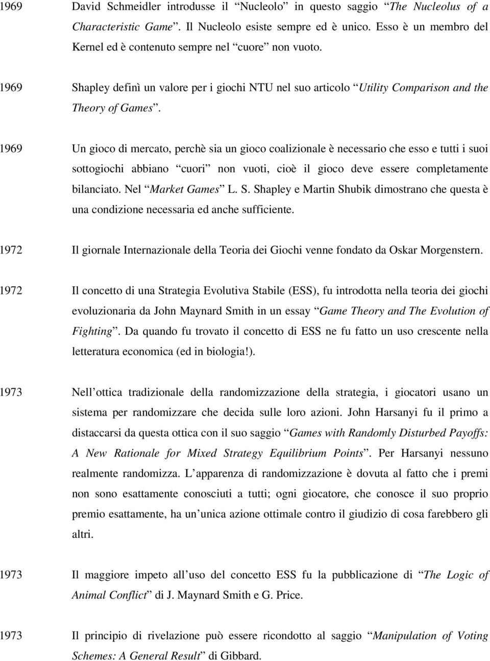 1969 Un gioco di mercato, perchè sia un gioco coalizionale è necessario che esso e tutti i suoi sottogiochi abbiano cuori non vuoti, cioè il gioco deve essere completamente bilanciato.