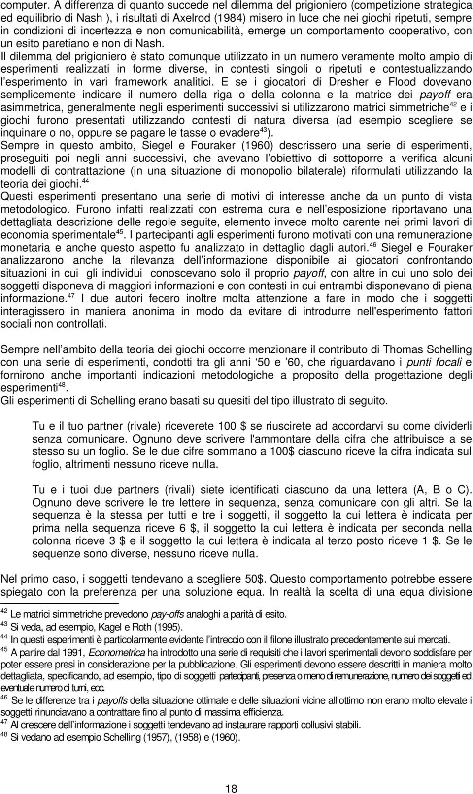 di incertezza e non comunicabilità, emerge un comportamento cooperativo, con un esito paretiano e non di Nash.