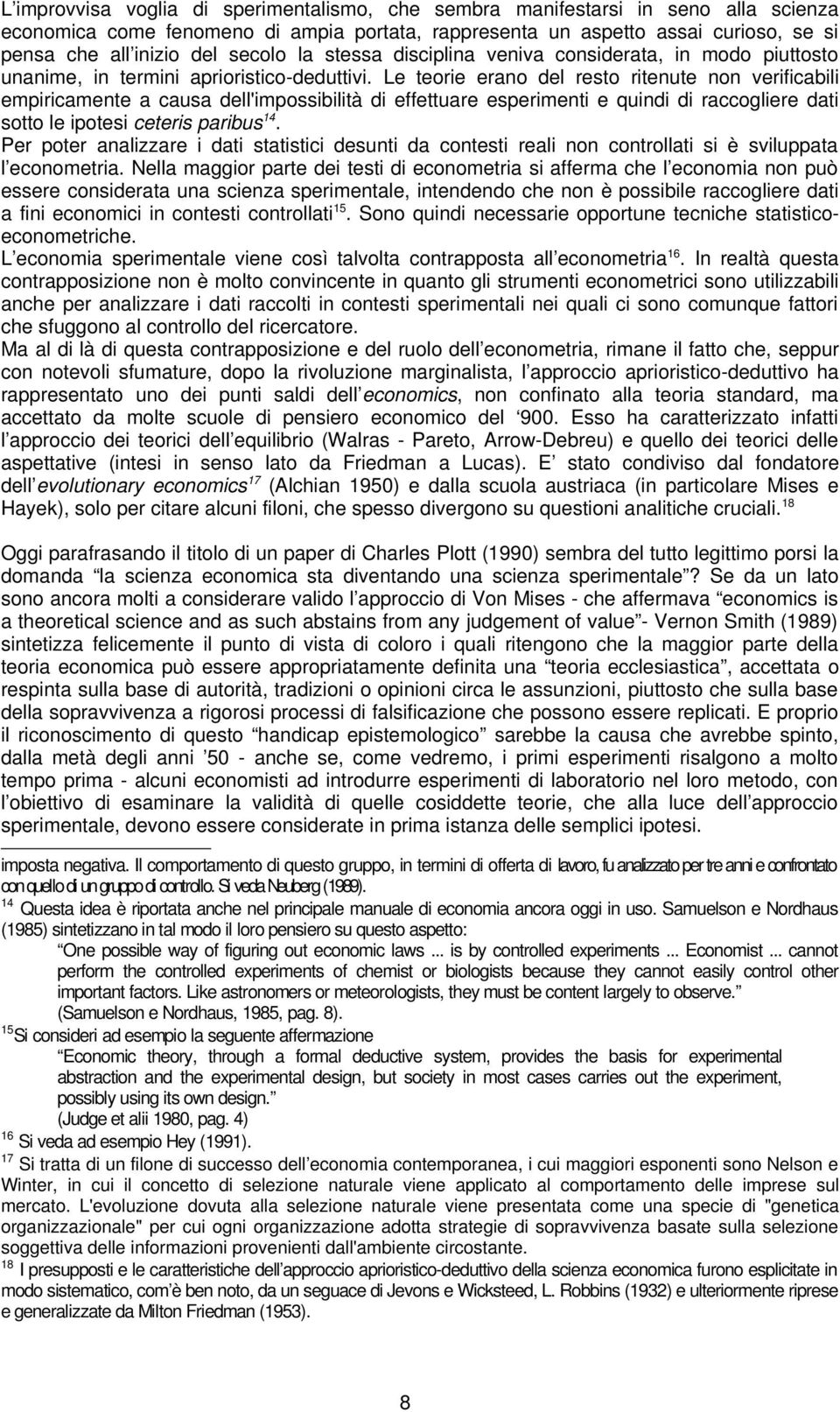 Le teorie erano del resto ritenute non verificabili empiricamente a causa dell'impossibilità di effettuare esperimenti e quindi di raccogliere dati sotto le ipotesi ceteris paribus 14.