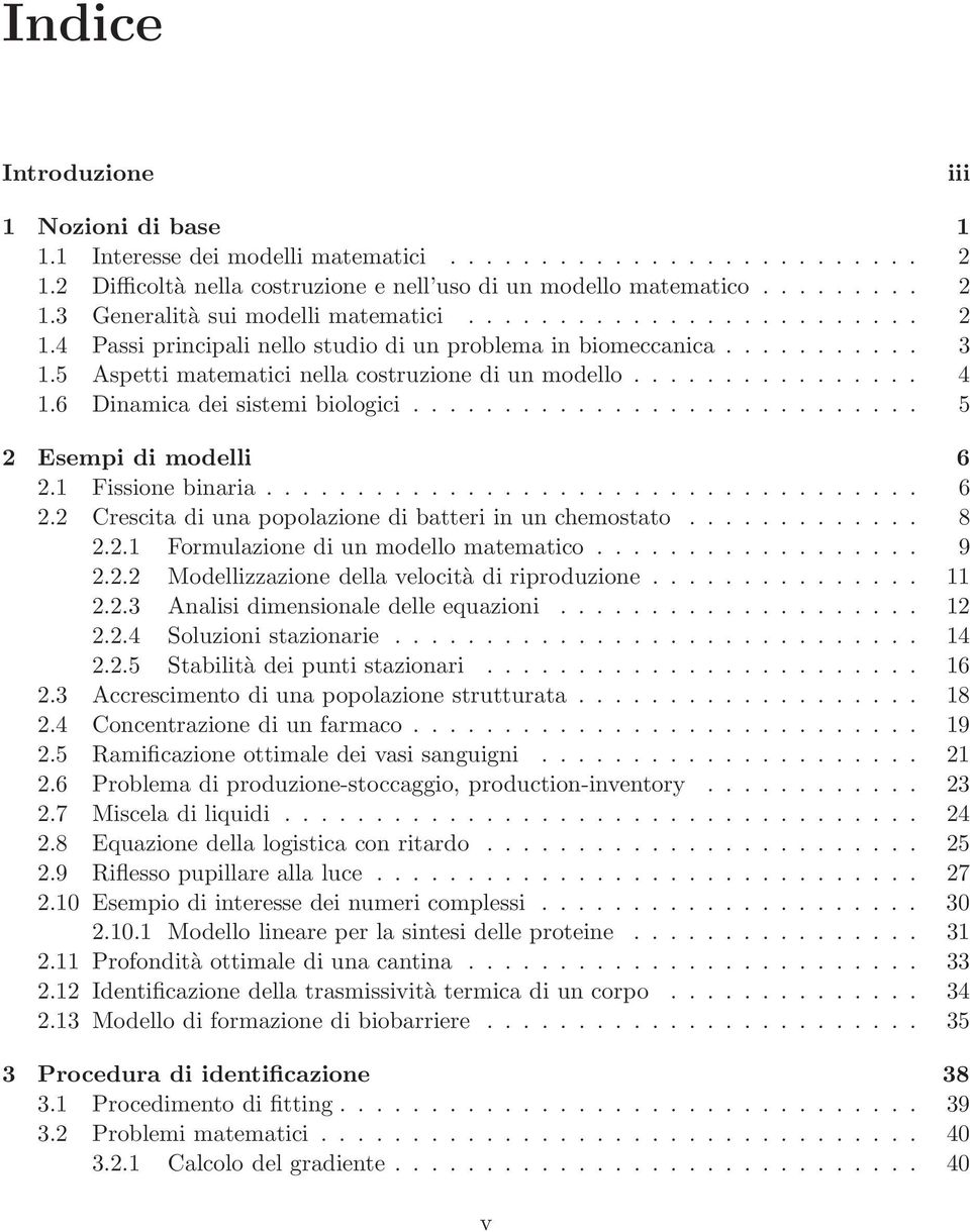 1 Fissione binaria.................................... 6 2.2 Crescita di una popolazione di batteri in un chemostato............. 8 2.2.1 Formulazione di un modello matematico.................. 9 2.2.2 Modellizzazione della velocità diriproduzione.